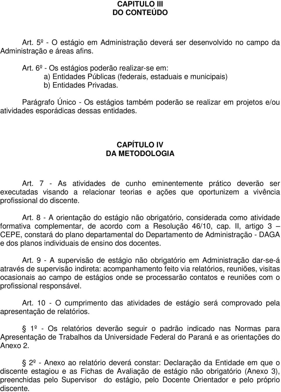 7 - As atividades de cunho eminentemente prático deverão ser executadas visando a relacionar teorias e ações que oportunizem a vivência profissional do discente. Art.