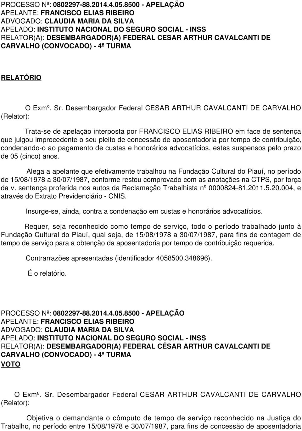 de aposentadoria por tempo de contribuição, condenando-o ao pagamento de custas e honorários advocatícios, estes suspensos pelo prazo de 05 (cinco) anos.