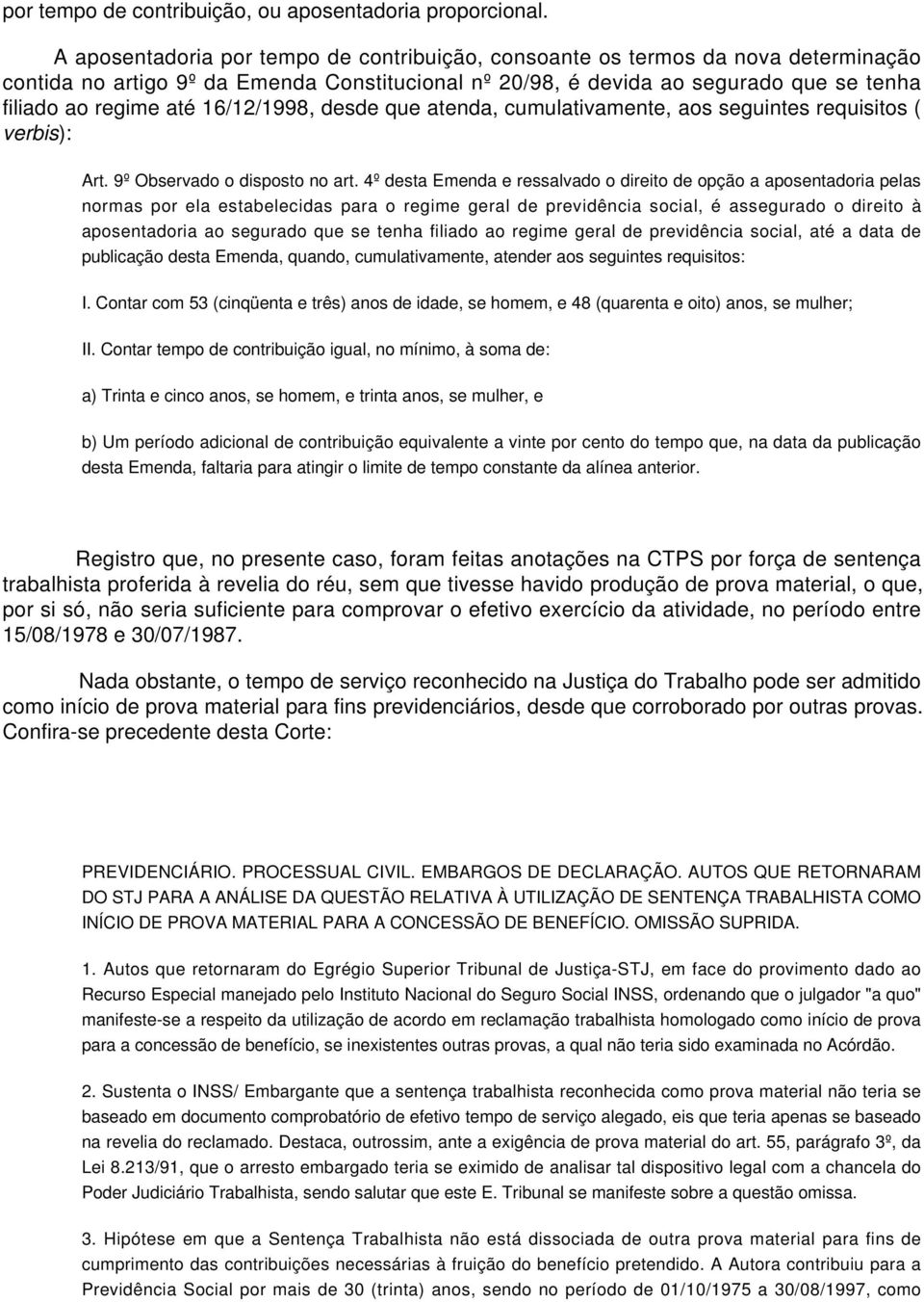 16/12/1998, desde que atenda, cumulativamente, aos seguintes requisitos ( verbis): Art. 9º Observado o disposto no art.