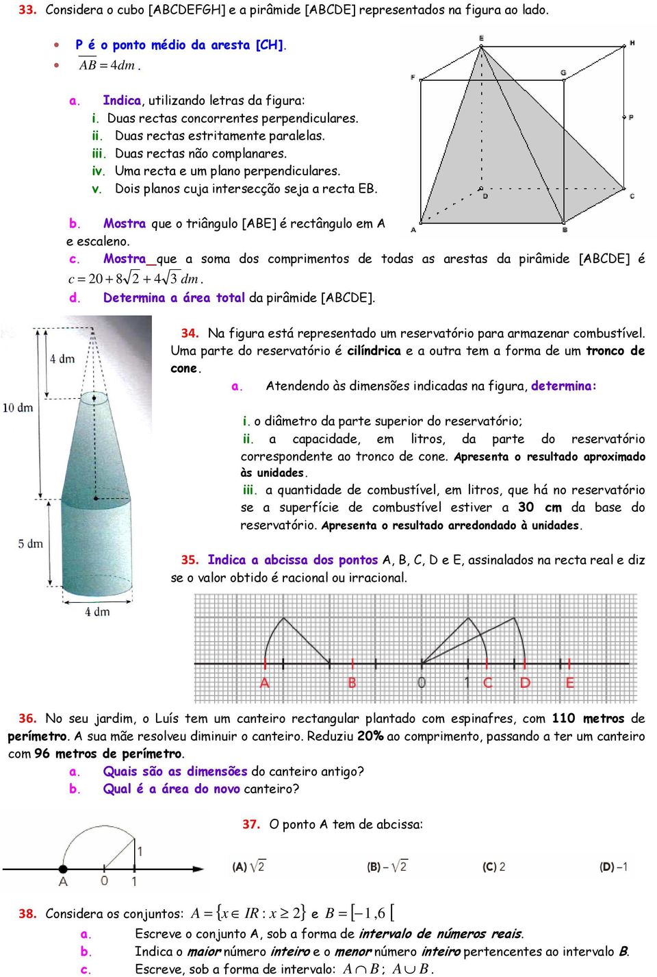 Dois planos cuja intersecção seja a recta EB. b. Mostra que o triângulo [ABE] é rectângulo em A e escaleno. c. Mostra que a soma dos comprimentos de todas as arestas da pirâmide [ABCDE] é c = 0 + 8 + 4 dm.