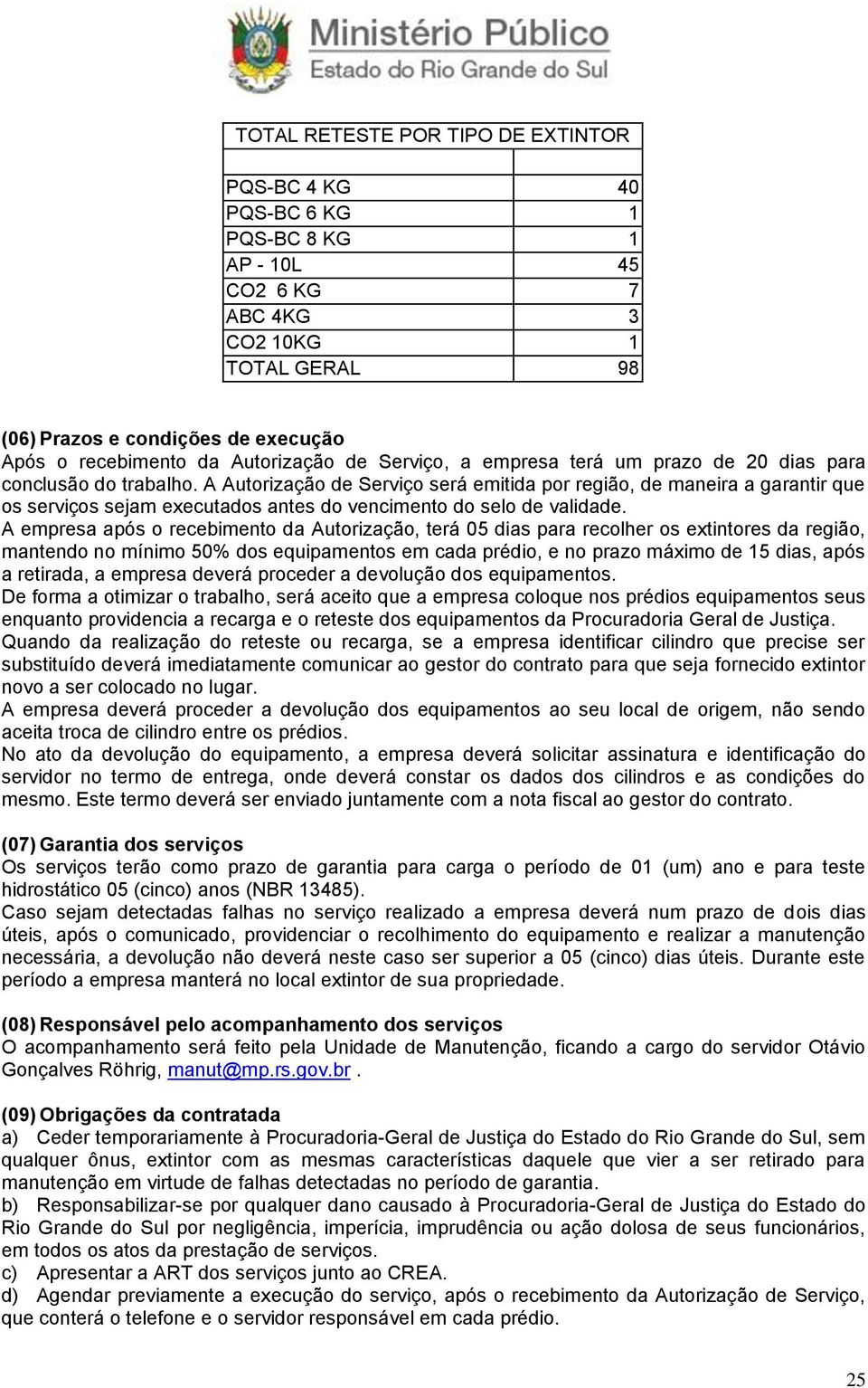 A empresa após o recebimento da Autorização, terá 05 dias para recolher os extintores da região, mantendo no mínimo 50% dos equipamentos em cada prédio, e no prazo máximo de 15 dias, após a retirada,