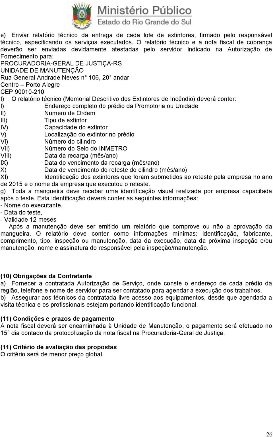 MANUTENÇÃO Rua General Andrade Neves n 106, 20 andar Centro Porto Alegre CEP 90010-210 f) O relatório técnico (Memorial Descritivo dos Extintores de Incêndio) deverá conter: I) Endereço completo do