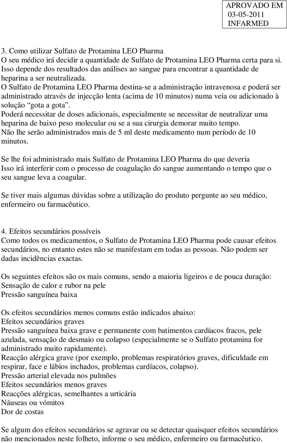 O Sulfato de Protamina LEO Pharma destina-se a administração intravenosa e poderá ser administrado através de injecção lenta (acima de 10 minutos) numa veia ou adicionado à solução gota a gota.