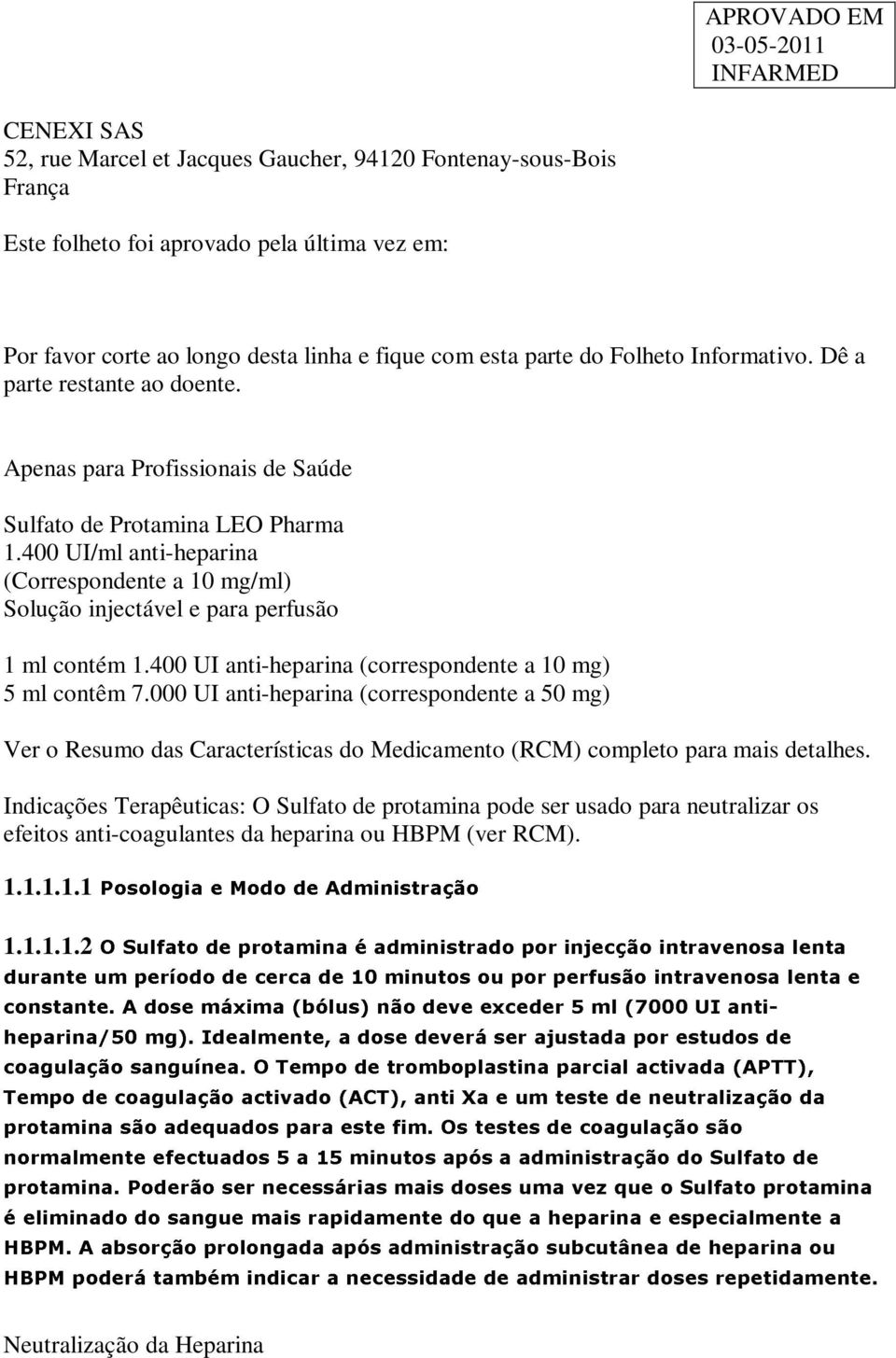 400 UI/ml anti-heparina (Correspondente a 10 mg/ml) Solução injectável e para perfusão 1 ml contém 1.400 UI anti-heparina (correspondente a 10 mg) 5 ml contêm 7.