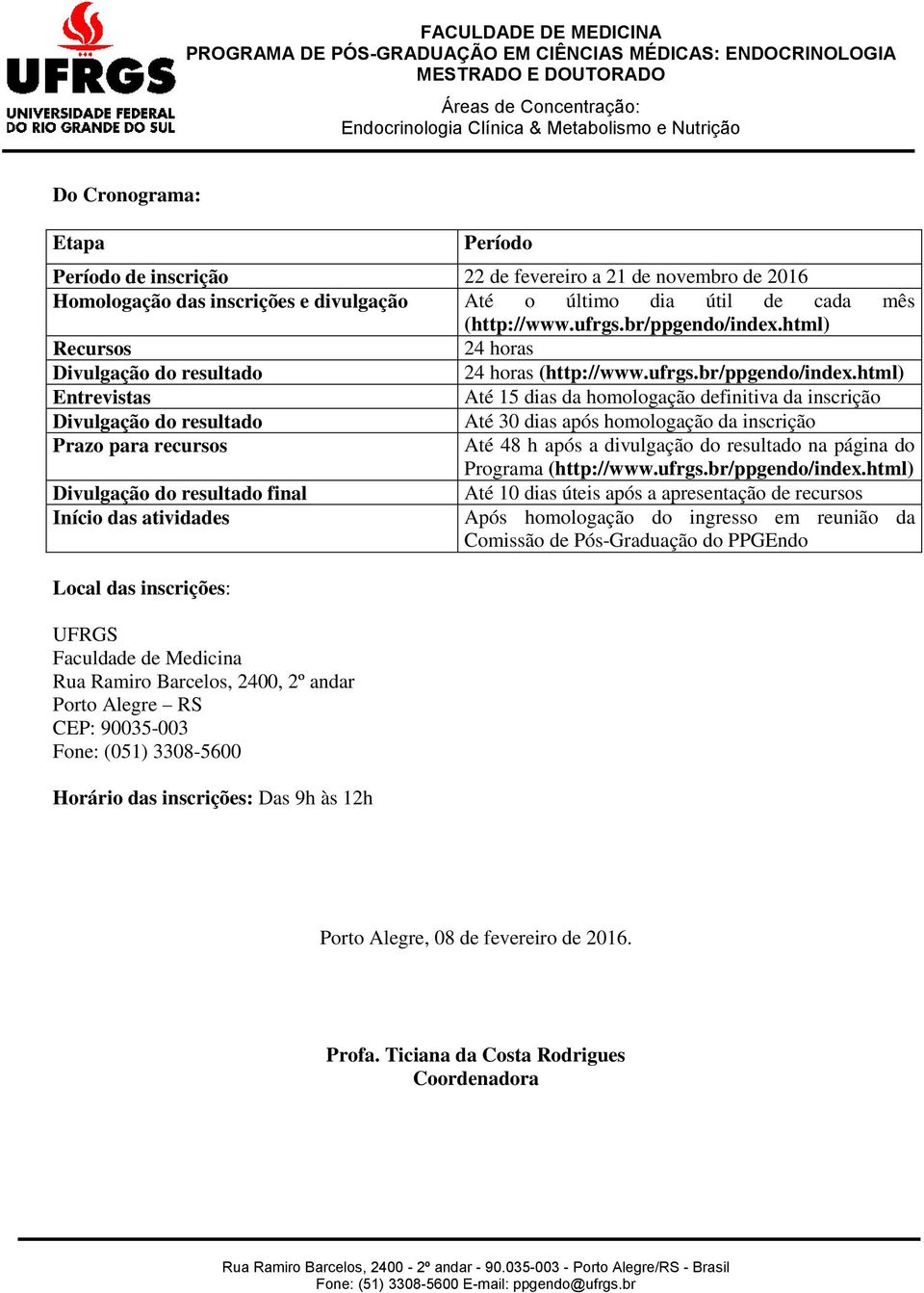 html) Entrevistas Até 15 dias da homologação definitiva da inscrição Divulgação do resultado Até 30 dias após homologação da inscrição Prazo para recursos Até 48 h após a divulgação do resultado na