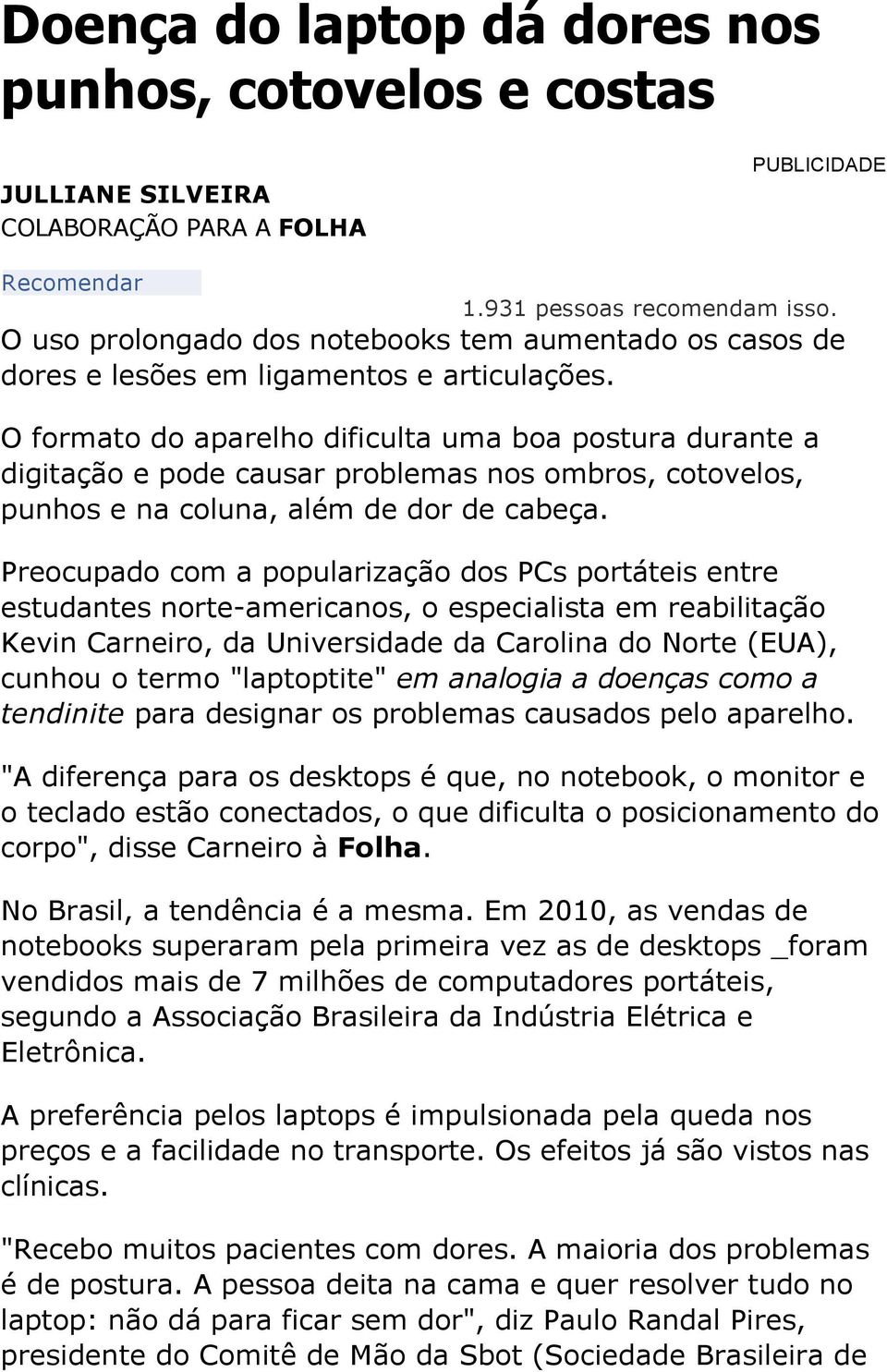 O formato do aparelho dificulta uma boa postura durante a digitação e pode causar problemas nos ombros, cotovelos, punhos e na coluna, além de dor de cabeça.