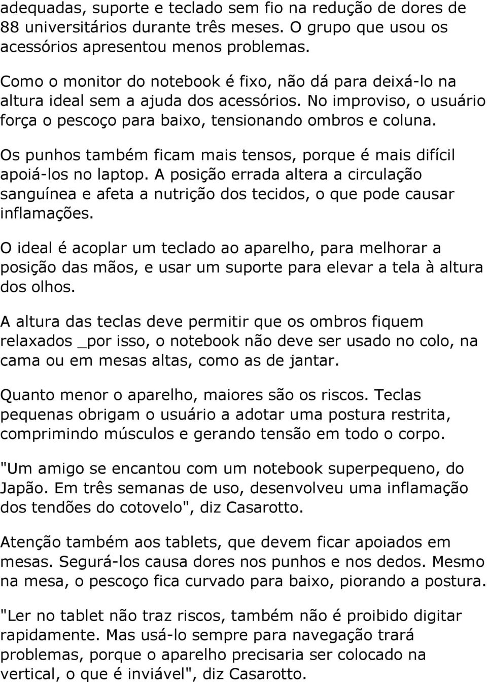 Os punhos também ficam mais tensos, porque é mais difícil apoiá-los no laptop. A posição errada altera a circulação sanguínea e afeta a nutrição dos tecidos, o que pode causar inflamações.