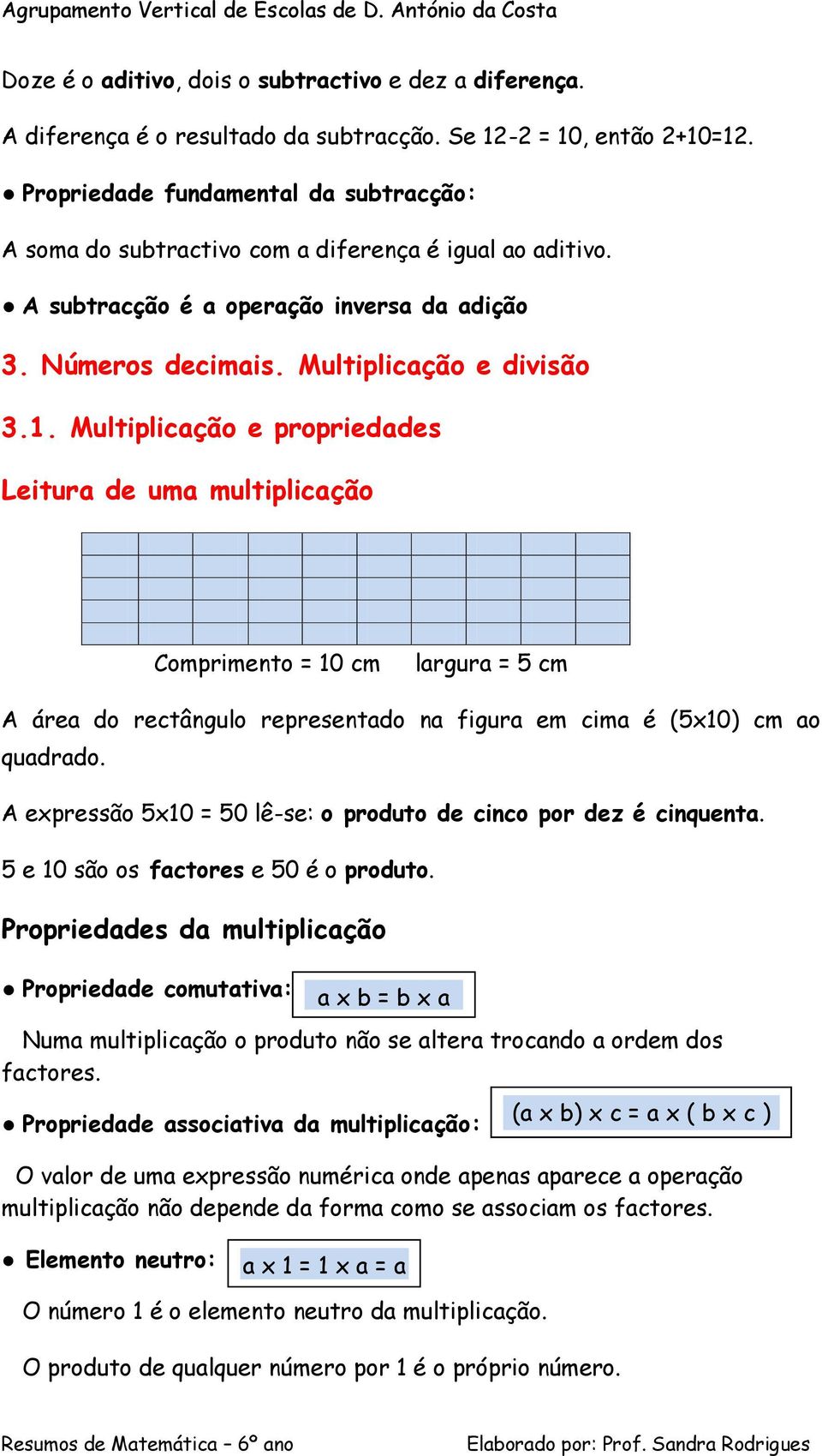 Multiplicação e propriedades Leitura de uma multiplicação Comprimento = 10 cm largura = 5 cm A área do rectângulo representado na figura em cima é (5x10) cm ao quadrado.