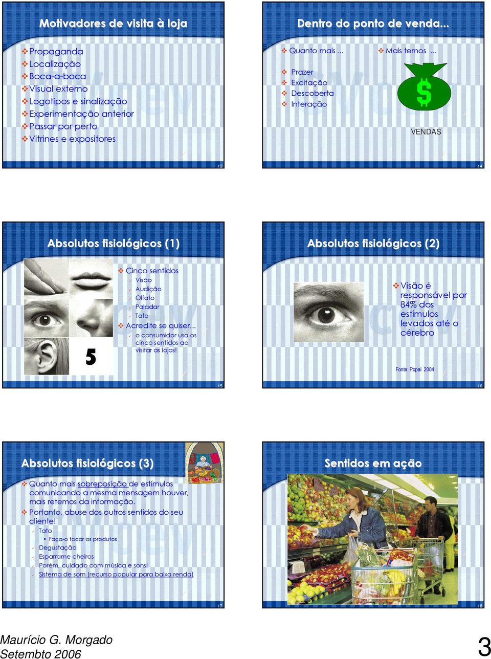 .. Prazer Excitação Descoberta Interação VENDAS 13 Absolutos fisiológicos (1) 14 Absolutos fisiológicos (2) Cinco sentidos Visão Audição Olfato Paladar Tato Visão é responsável por 84% dos estímulos