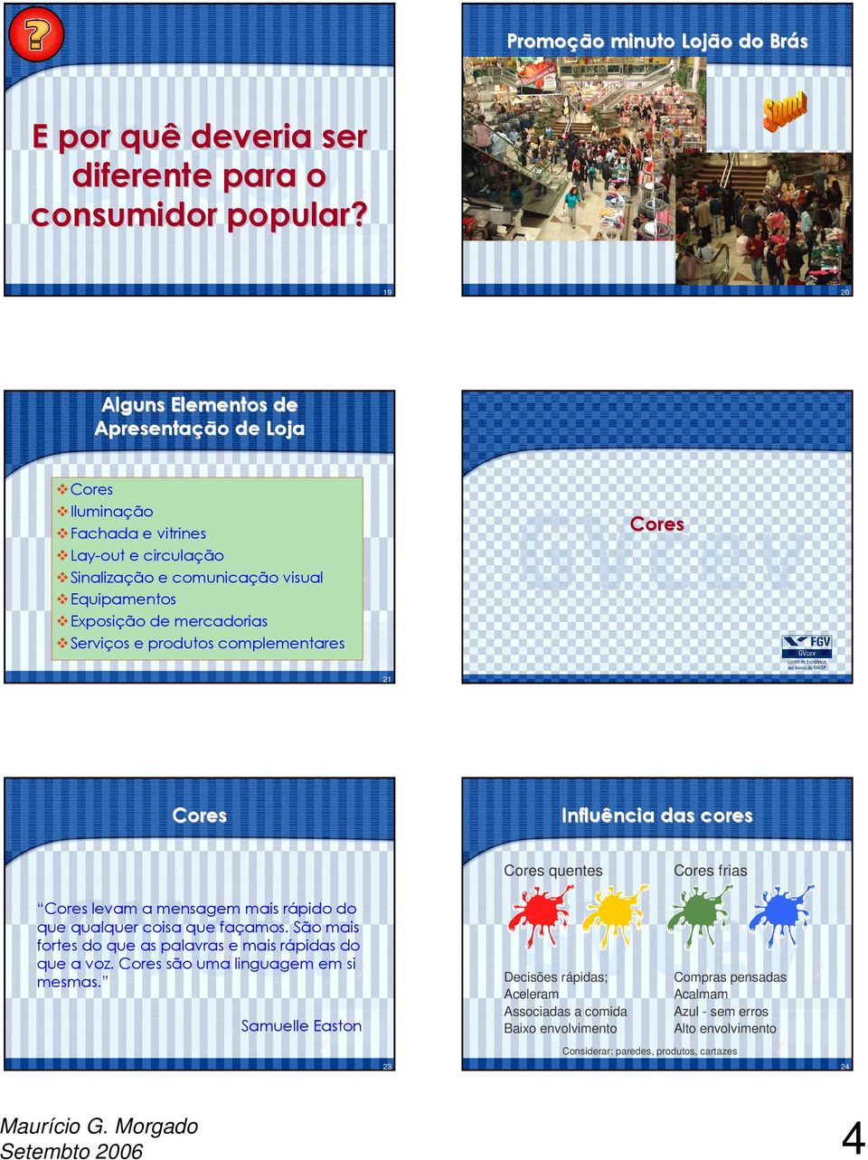 Serviços e produtos complementares Cores 22 21 Cores Influência das cores Cores levam a mensagem mais rápido do que qualquer coisa que façamos.