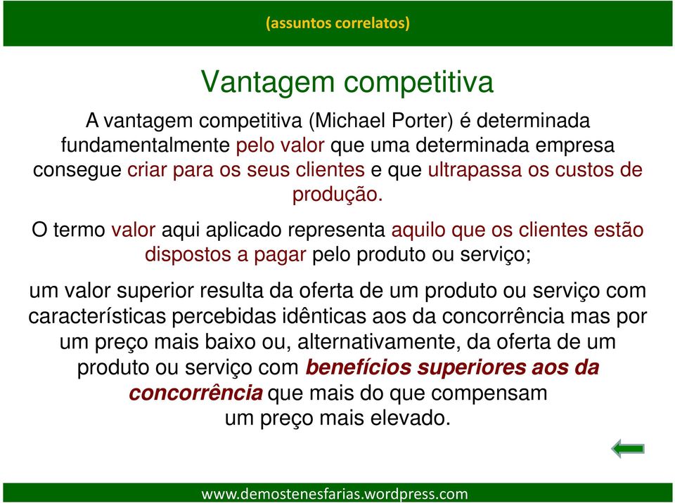 O termo valor aqui aplicado representa aquilo que os clientes estão dispostos a pagar pelo produto ou serviço; um valor superior resulta da oferta de um produto