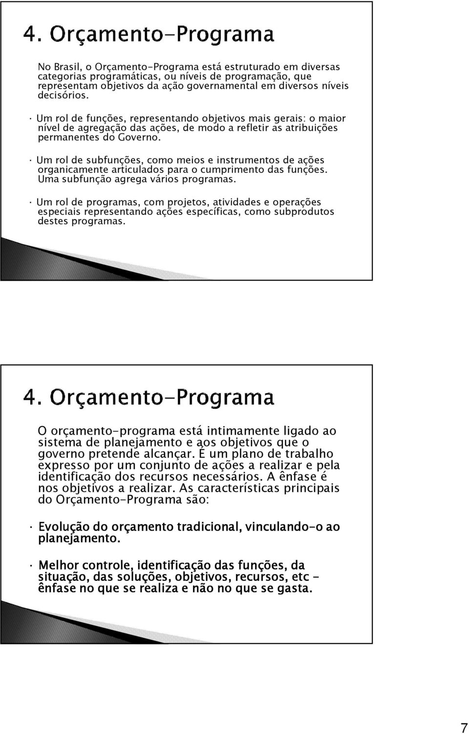 Um rol de subfunções, como meios e instrumentos de ações organicamente articulados para o cumprimento das funções. Uma subfunção agrega vários programas.