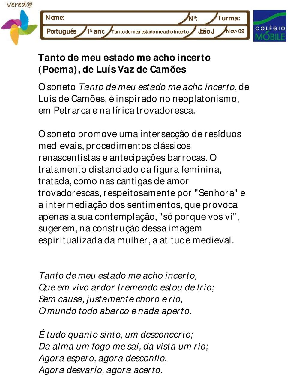 trovadoresca. O soneto promove uma intersecção de resíduos medievais, procedimentos clássicos renascentistas e antecipações barrocas.