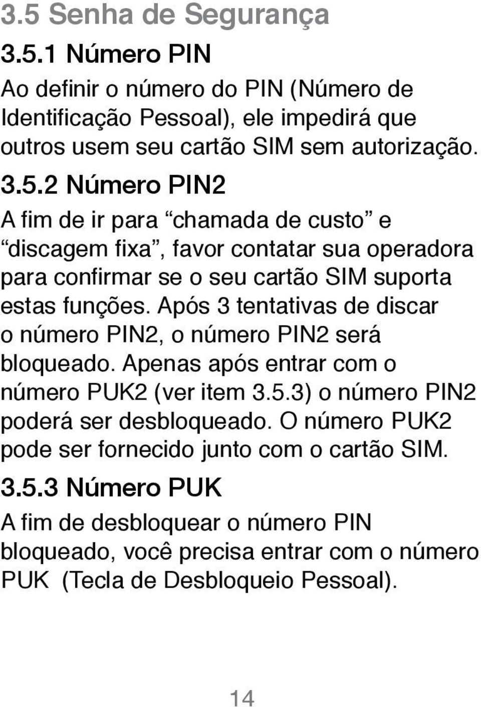 O número PUK2 pode ser fornecido junto com o cartão SIM. 3.5.