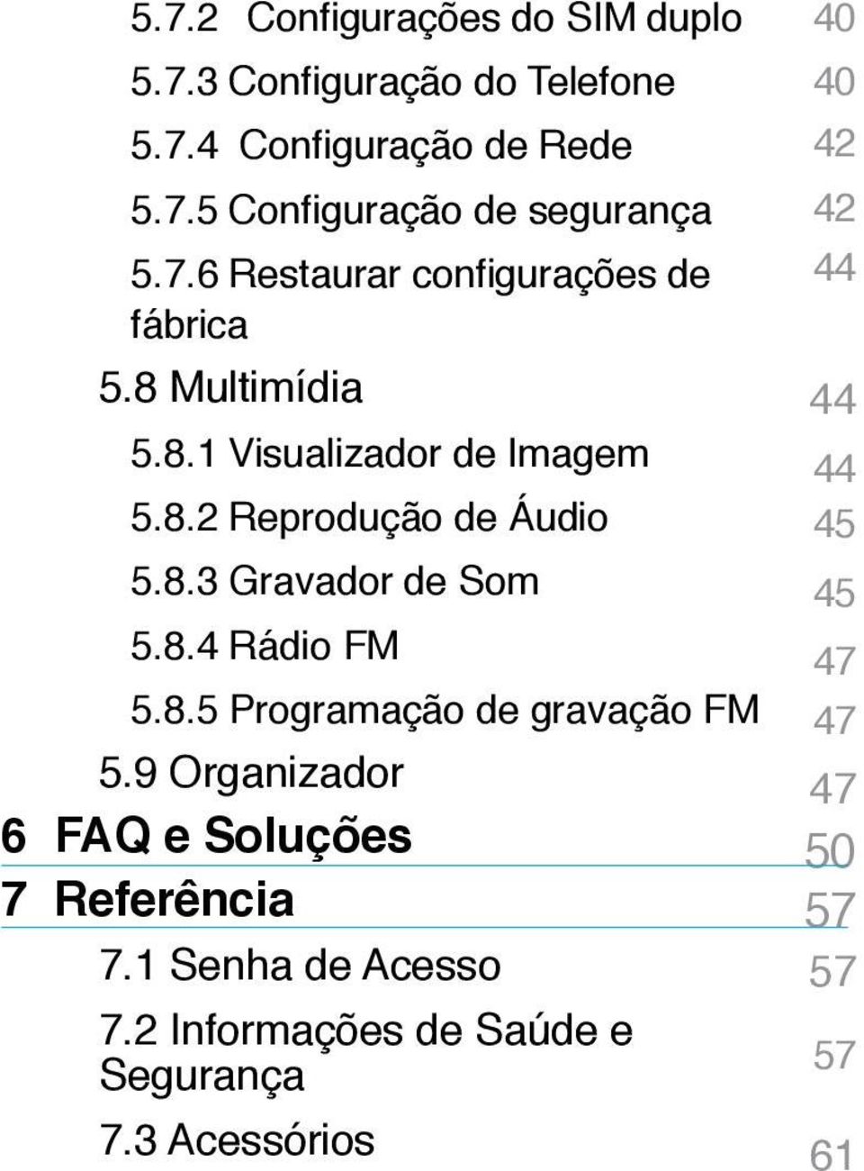 8.4 Rádio FM 5.8.5.Programação de gravação FM 5.9 Organizador 6 FAQ e Soluções 7 Referência 7.1 Senha de Acesso 7.