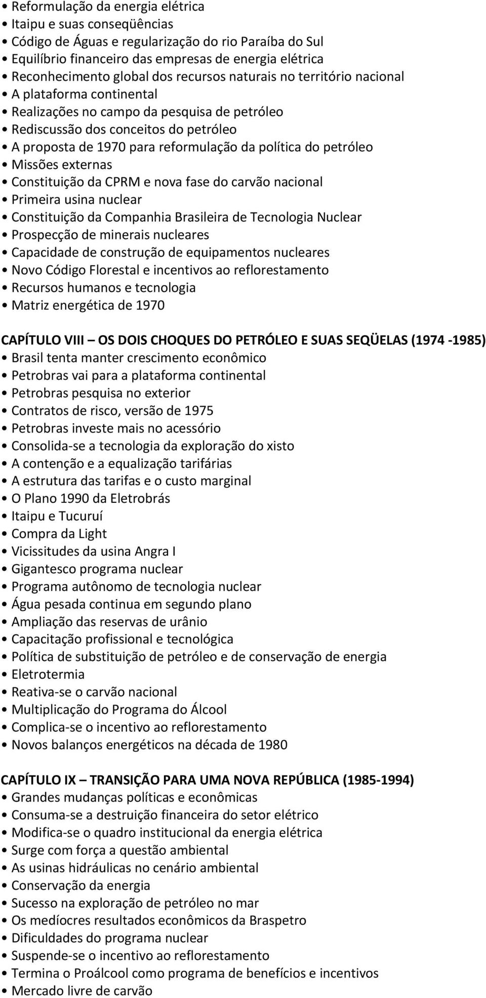 do petróleo Missões externas Constituição da CPRM e nova fase do carvão nacional Primeira usina nuclear Constituição da Companhia Brasileira de Tecnologia Nuclear Prospecção de minerais nucleares