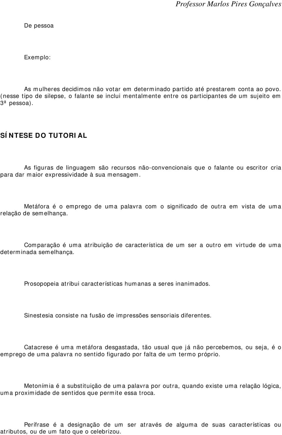 SÍNTESE DO TUTORIAL As figuras de linguagem são recursos não-convencionais que o falante ou escritor cria para dar maior expressividade à sua mensagem.