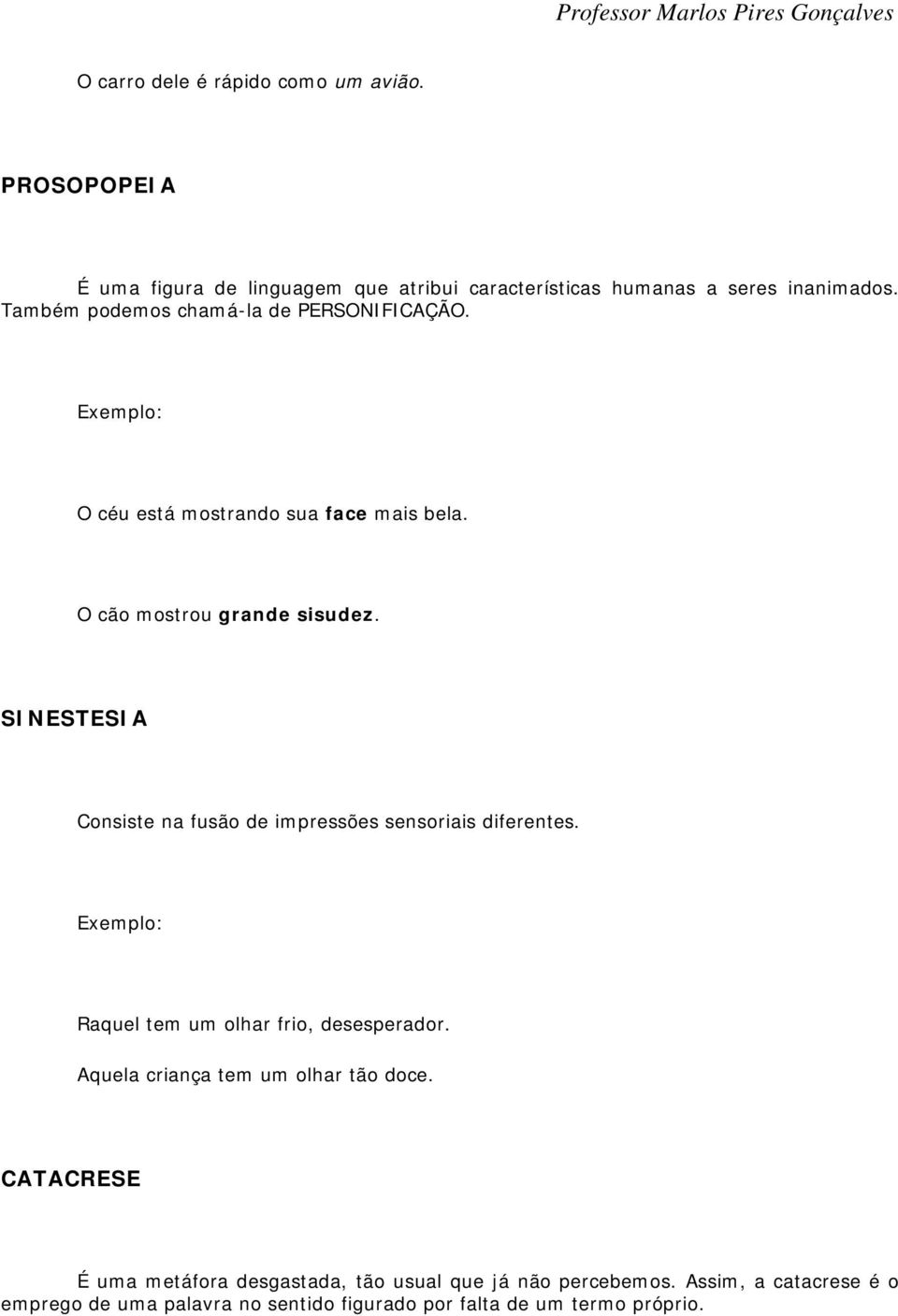 SINESTESIA Consiste na fusão de impressões sensoriais diferentes. Raquel tem um olhar frio, desesperador.