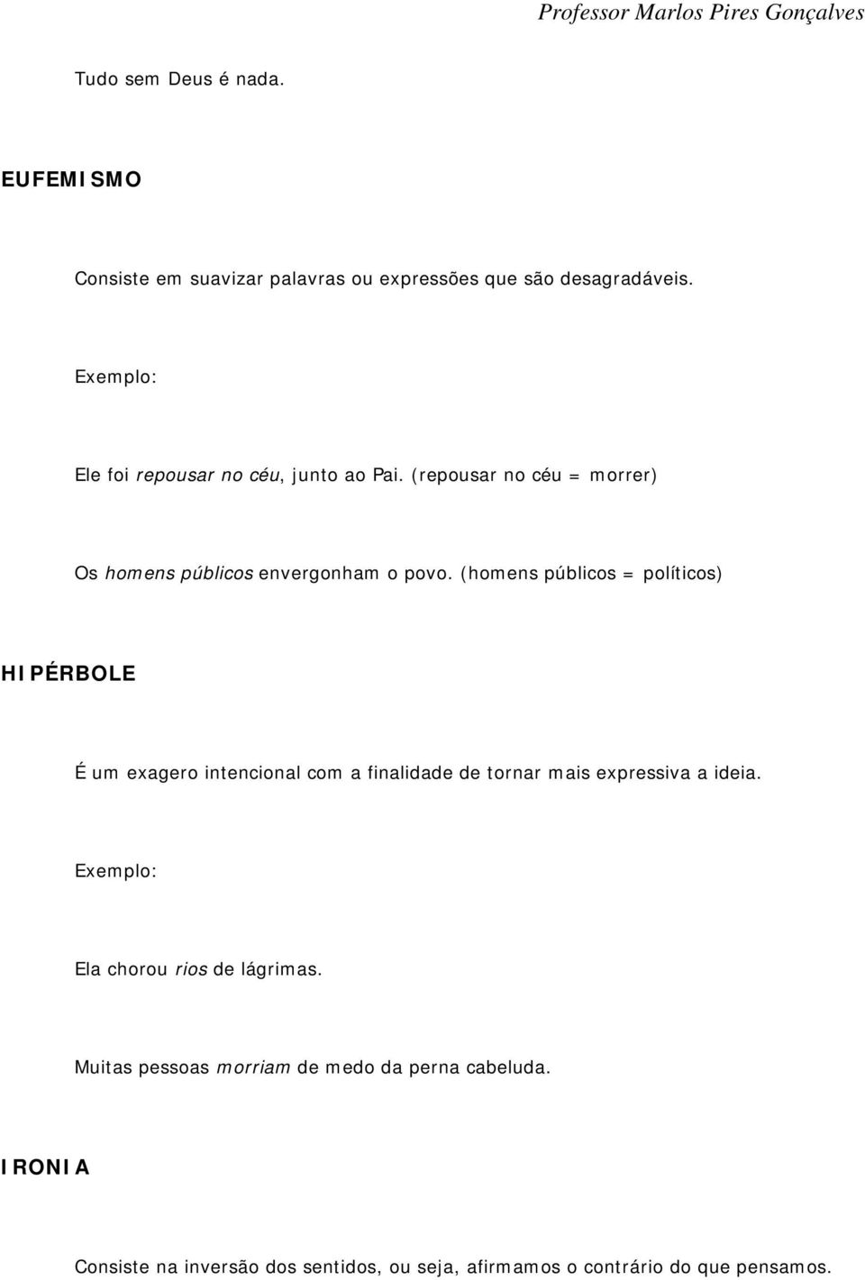 (homens públicos = políticos) HIPÉRBOLE É um exagero intencional com a finalidade de tornar mais expressiva a ideia.