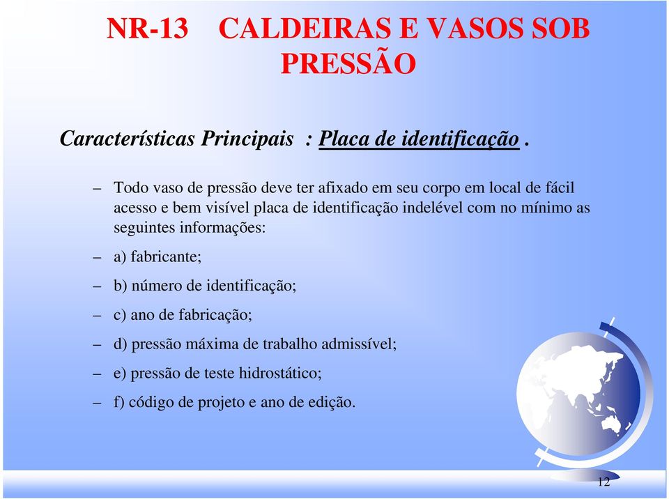 identificação indelével com no mínimo as seguintes informações: a) fabricante; b) número de identificação;