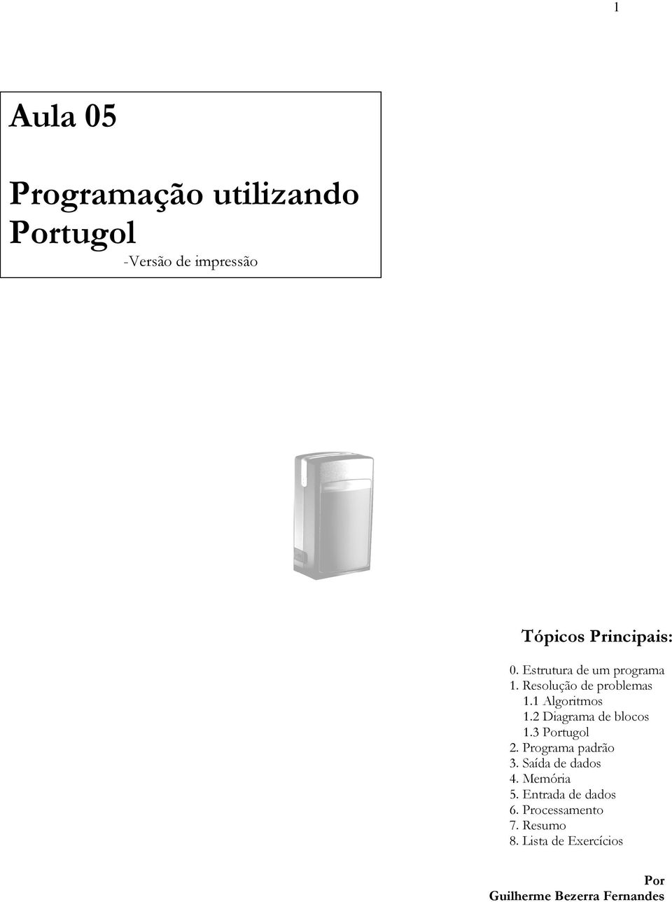 2 Diagrama de blocos 1.3 Portugol 2. Programa padrão 3. Saída de dados 4. Memória 5.