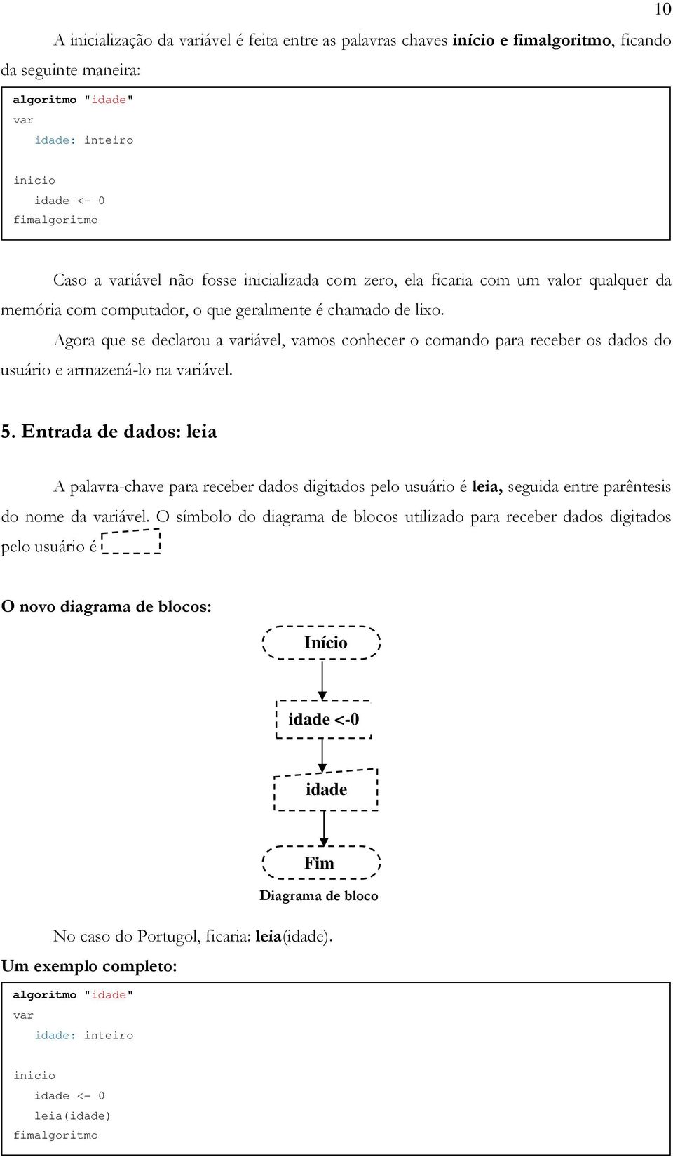 Agora que se declarou a iável, vamos conhecer o comando para receber os dados do usuário e armazená-lo na iável. 5.