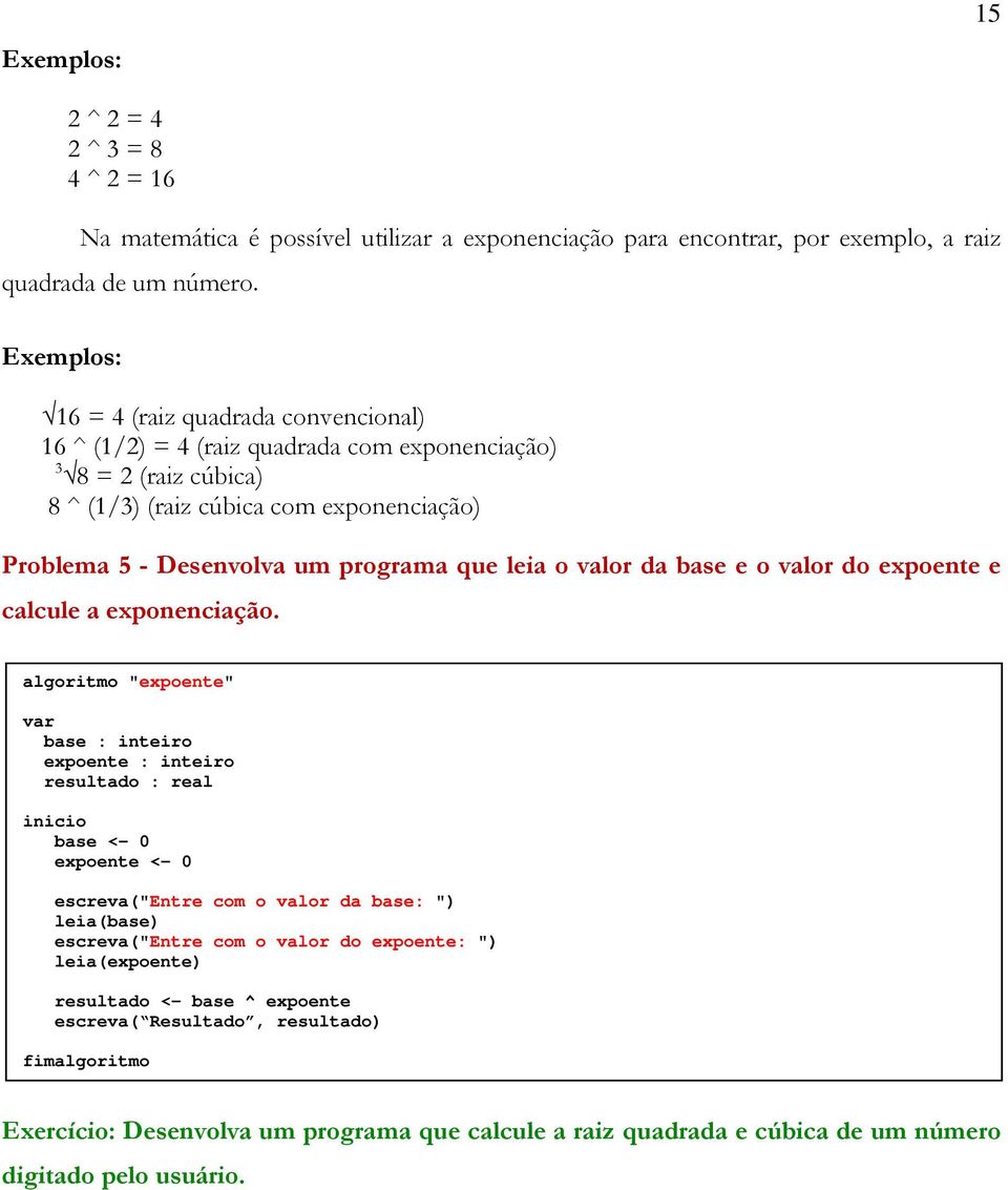 que leia o valor da base e o valor do expoente e calcule a exponenciação.