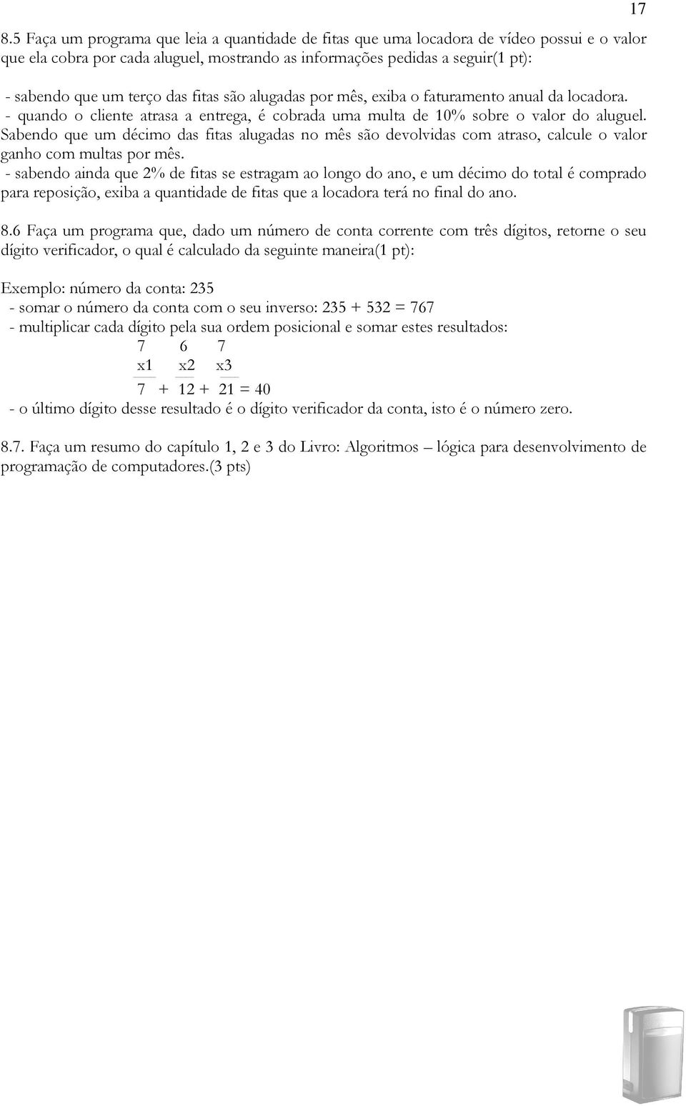 Sabendo que um décimo das fitas alugadas no mês são devolvidas com atraso, calcule o valor ganho com multas por mês.