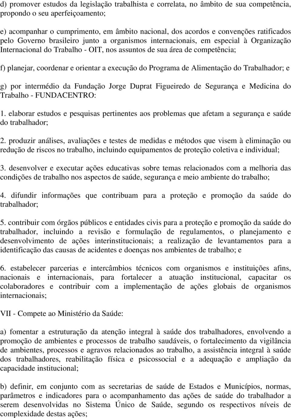 orientar a execução do Programa de Alimentação do Trabalhador; e g) por intermédio da Fundação Jorge Duprat Figueiredo de Segurança e Medicina do Trabalho - FUNDACENTRO: 1.