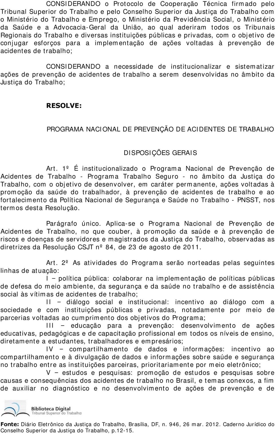 conjugar esforços para a implementação de ações voltadas à prevenção de acidentes de trabalho; CONSIDERANDO a necessidade de institucionalizar e sistematizar ações de prevenção de acidentes de