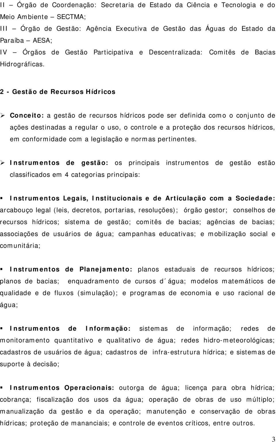 2 - Gestão de Recursos Hídricos Conceito: a gestão de recursos hídricos pode ser definida como o conjunto de ações destinadas a regular o uso, o controle e a proteção dos recursos hídricos, em