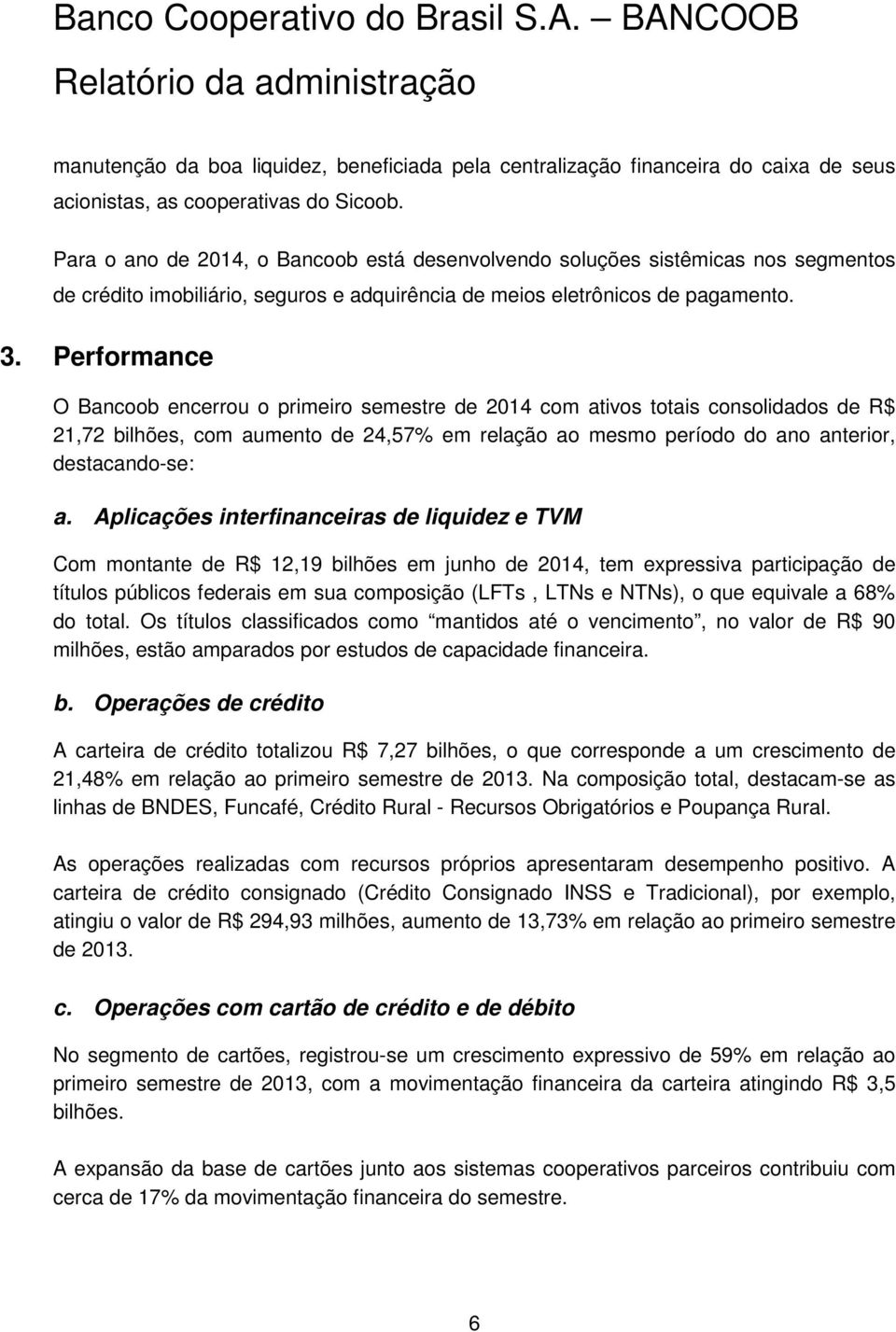 Performance O Bancoob encerrou o primeiro semestre de 2014 com ativos totais consolidados de R$ 21,72 bilhões, com aumento de 24,57% em relação ao mesmo período do ano anterior, destacando-se: a.