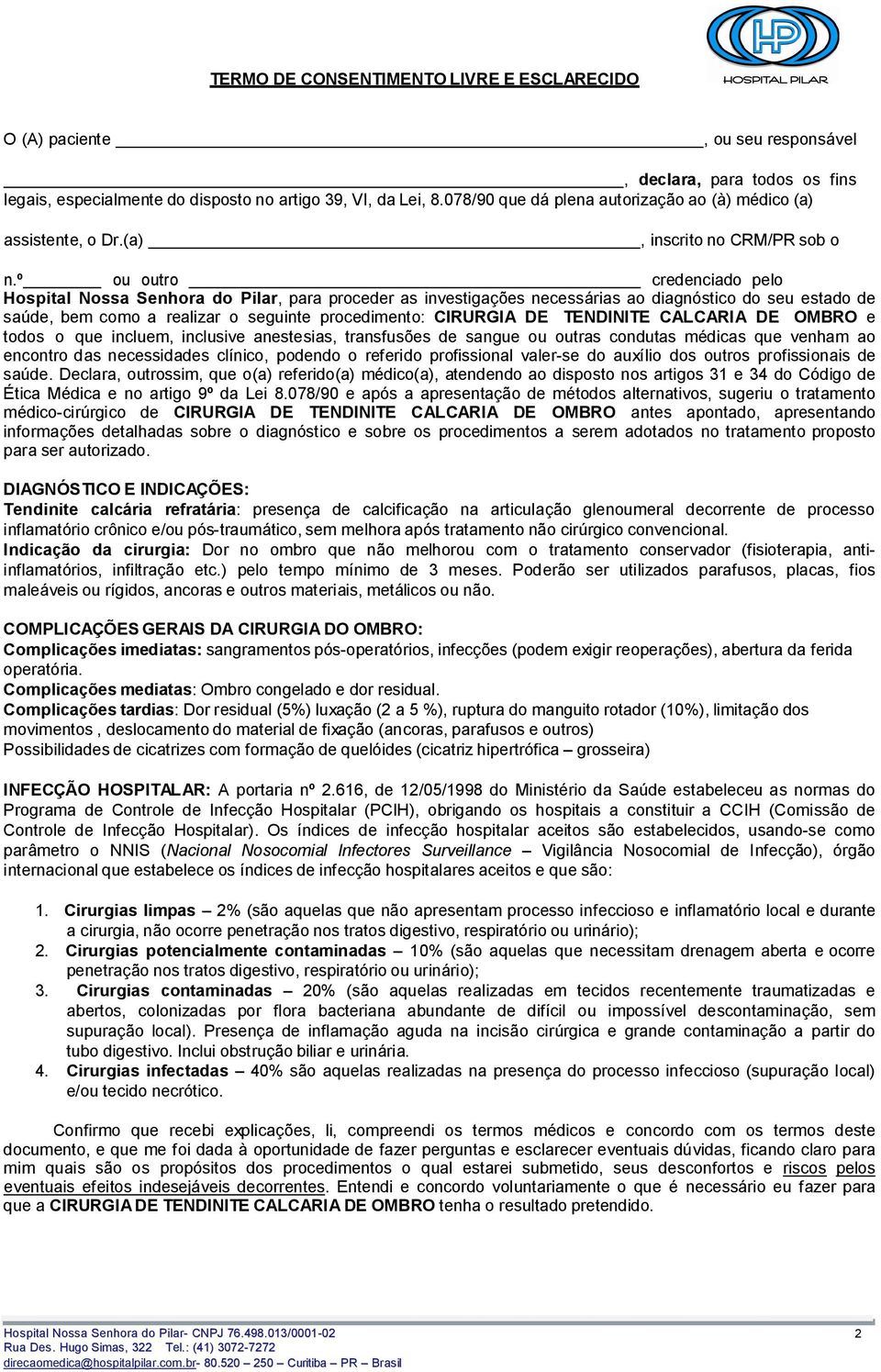 º ou outro credenciado pelo Hospital Nossa Senhora do Pilar, para proceder as investigações necessárias ao diagnóstico do seu estado de saúde, bem como a realizar o seguinte procedimento: CIRURGIA DE