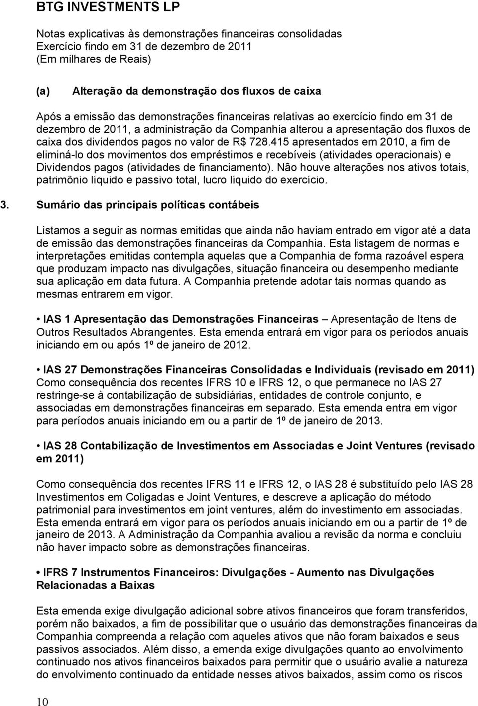 415 apresentados em 2010, a fim de eliminá-lo dos movimentos dos empréstimos e recebíveis (atividades operacionais) e Dividendos pagos (atividades de financiamento).