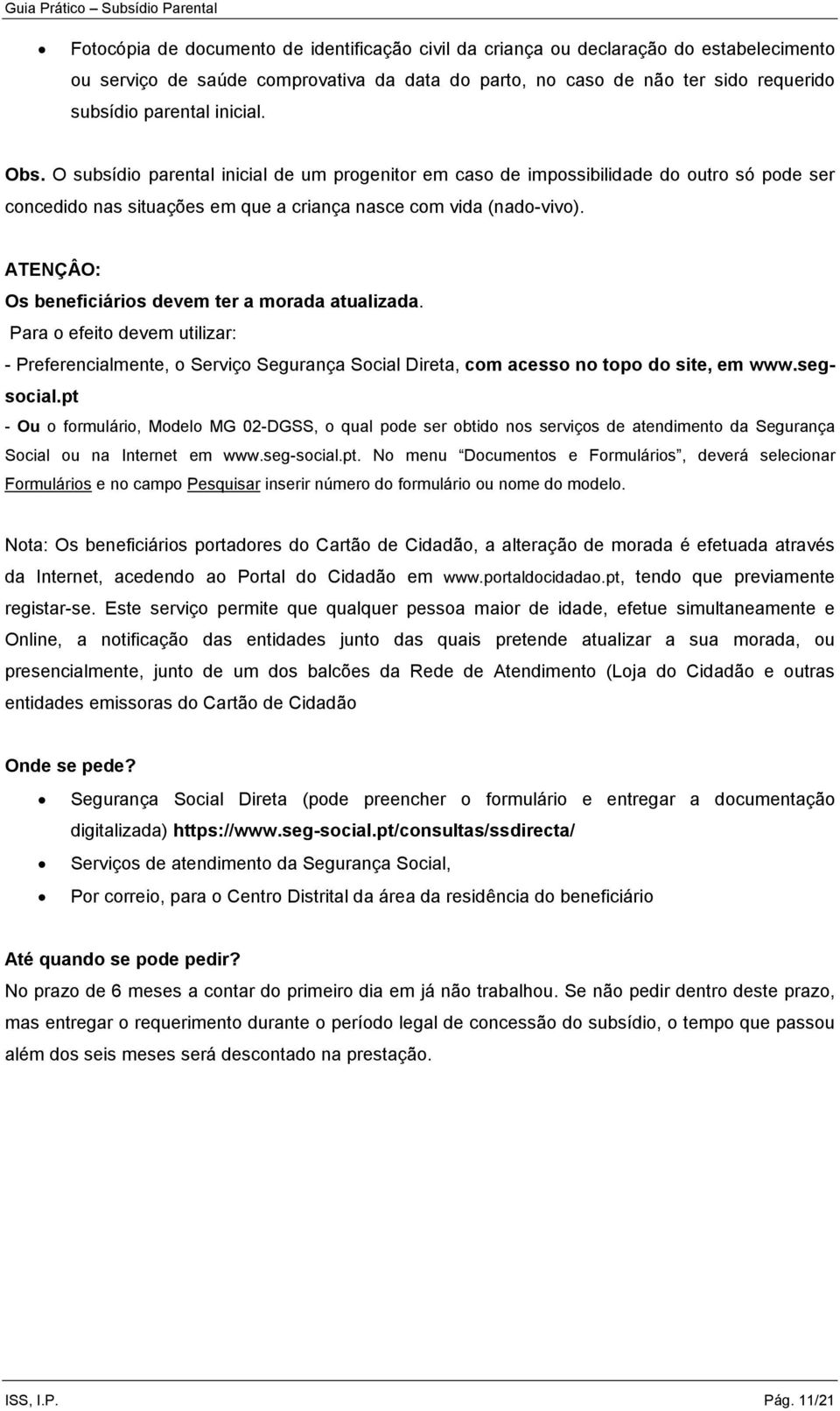 ATENÇÂO: Os beneficiários devem ter a morada atualizada. Para o efeito devem utilizar: - Preferencialmente, o Serviço Segurança Social Direta, com acesso no topo do site, em www.segsocial.