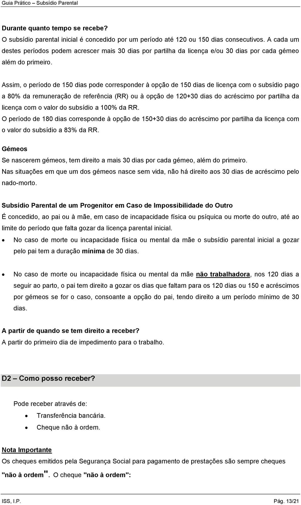 Assim, o período de 150 dias pode corresponder à opção de 150 dias de licença com o subsídio pago a 80% da remuneração de referência (RR) ou à opção de 120+30 dias do acréscimo por partilha da