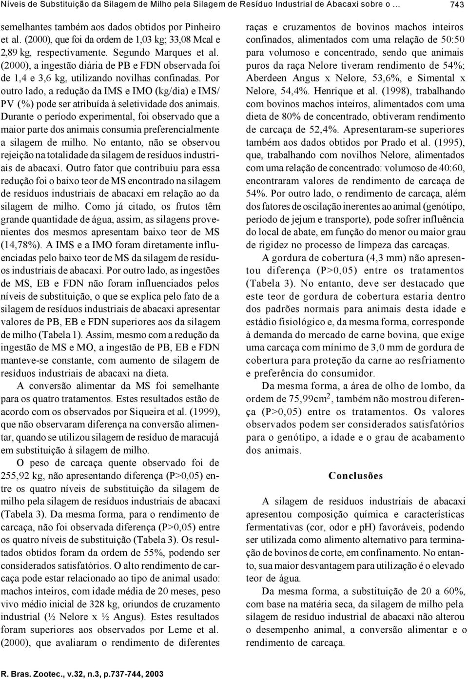 Por outro lado, a redução da IMS e IMO (kg/dia) e IMS/ PV (%) pode ser atribuída à seletividade dos animais.