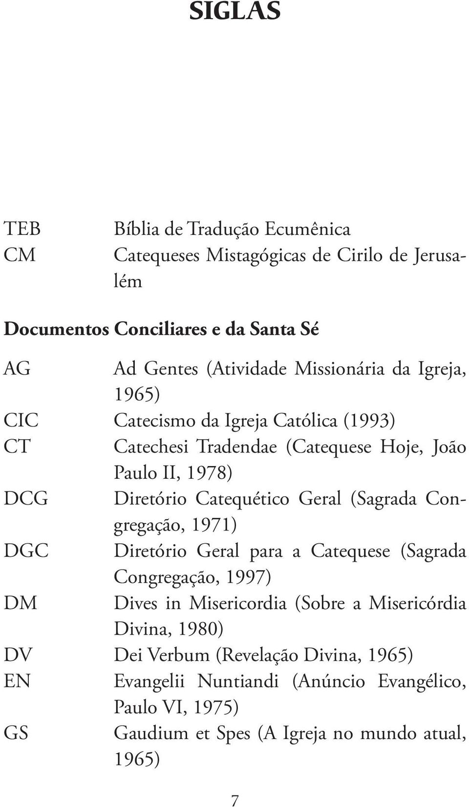 Catequético Geral (Sagrada Congregação, 1971) DGC Diretório Geral para a Catequese (Sagrada Congregação, 1997) DM Dives in Misericordia (Sobre a