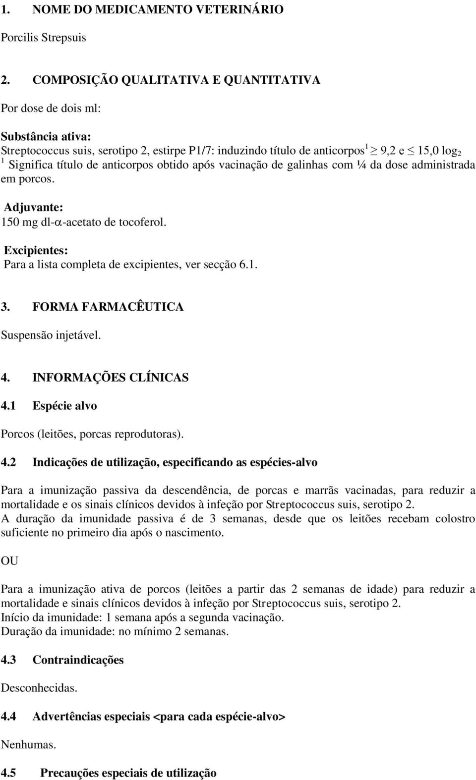 anticorpos obtido após vacinação de galinhas com ¼ da dose administrada em porcos. Adjuvante: 150 mg dl- -acetato de tocoferol. Excipientes: Para a lista completa de excipientes, ver secção 6.1. 3.