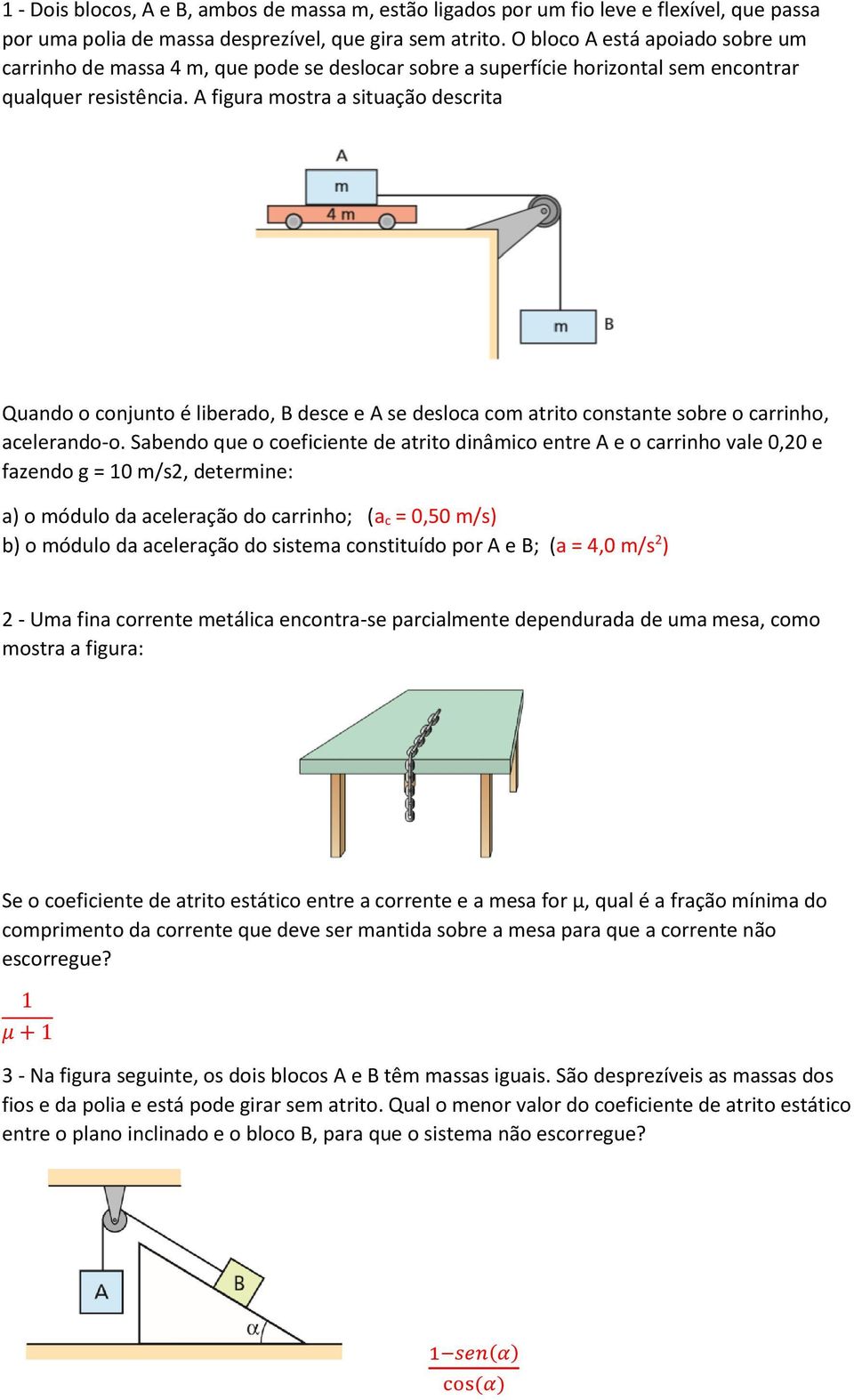 A figura mostra a situação descrita Quando o conjunto é liberado, B desce e A se desloca com atrito constante sobre o carrinho, acelerando-o.