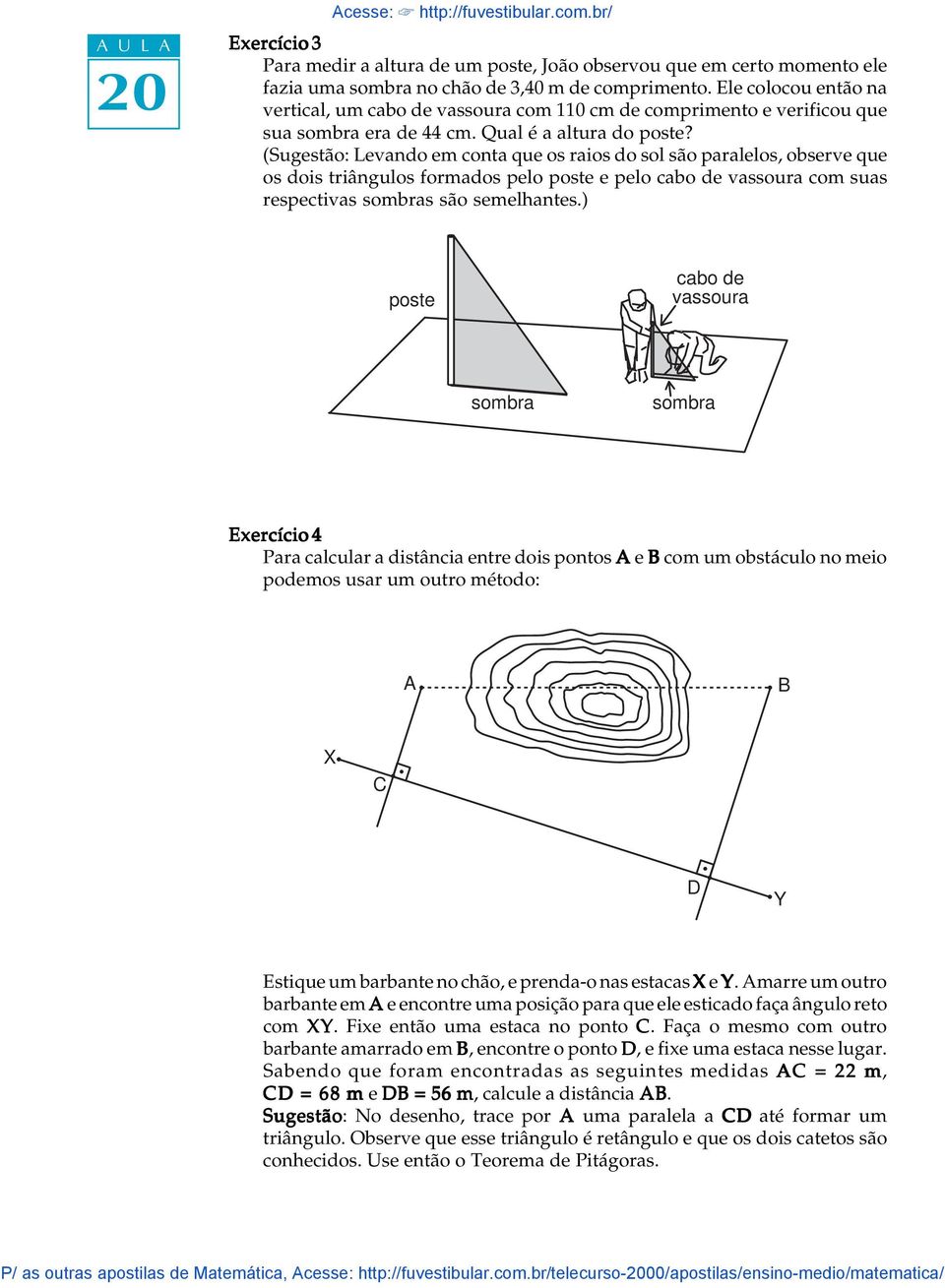 (Sugestão: Levando em conta que os raios do sol são paralelos, observe que os dois triângulos formados pelo poste e pelo cabo de vassoura com suas respectivas sombras são semelhantes.