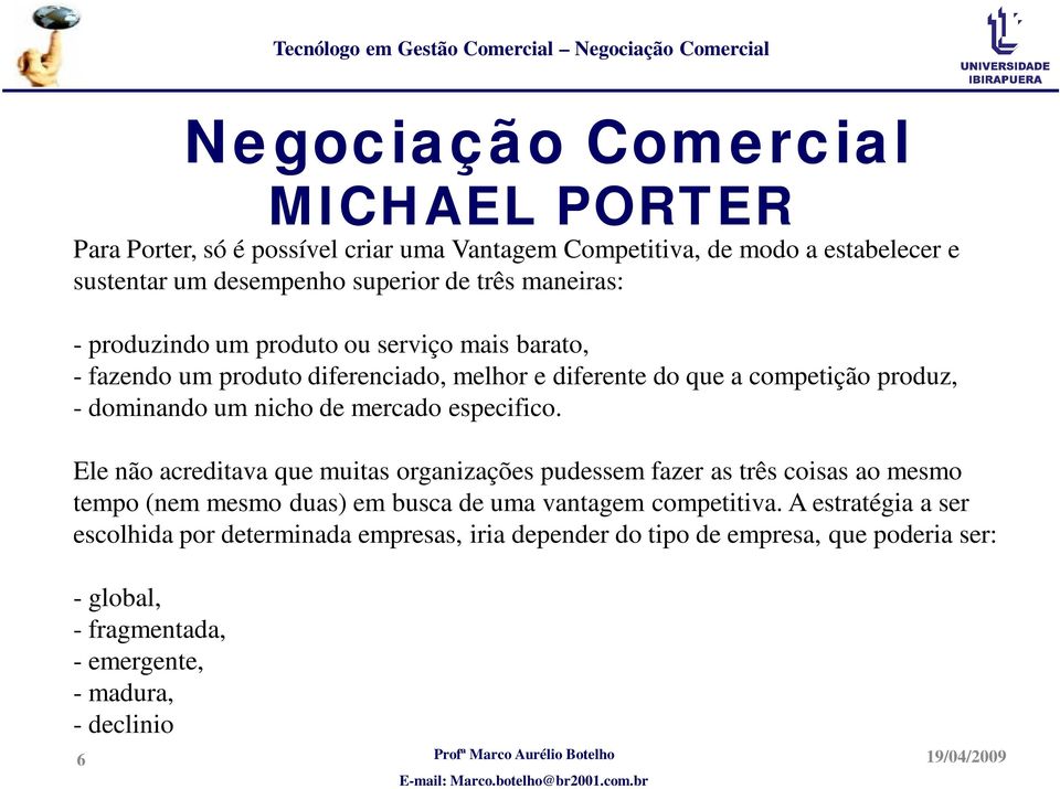 especifico. Ele não acreditava que muitas organizações pudessem fazer as três coisas ao mesmo tempo (nem mesmo duas) em busca de uma vantagem competitiva.