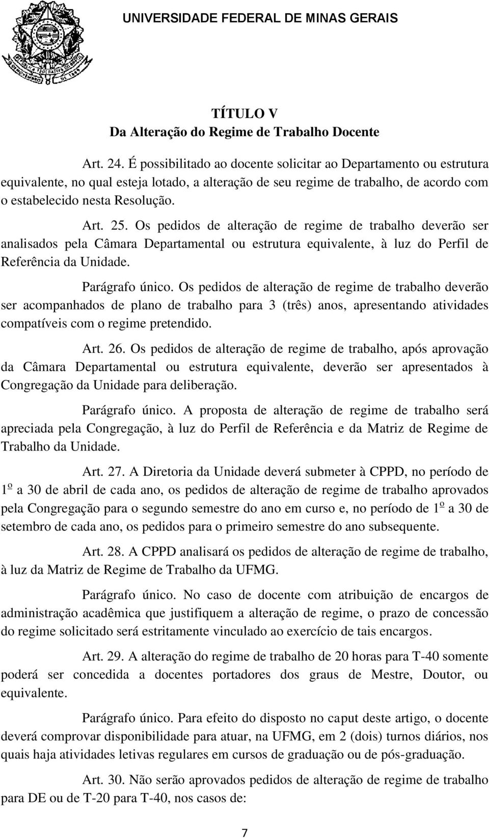 Os pedidos de alteração de regime de trabalho deverão ser analisados pela Câmara Departamental ou estrutura equivalente, à luz do Perfil de Referência da Unidade. Parágrafo único.