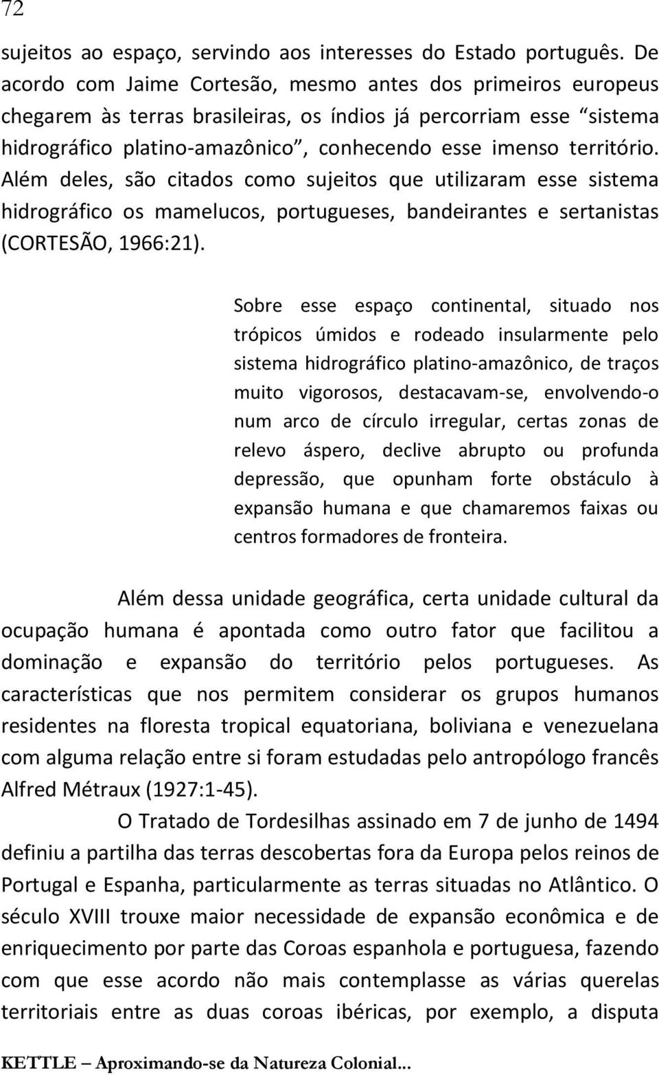 Além deles, são citados como sujeitos que utilizaram esse sistema hidrográfico os mamelucos, portugueses, bandeirantes e sertanistas (CORTESÃO, 1966:21).