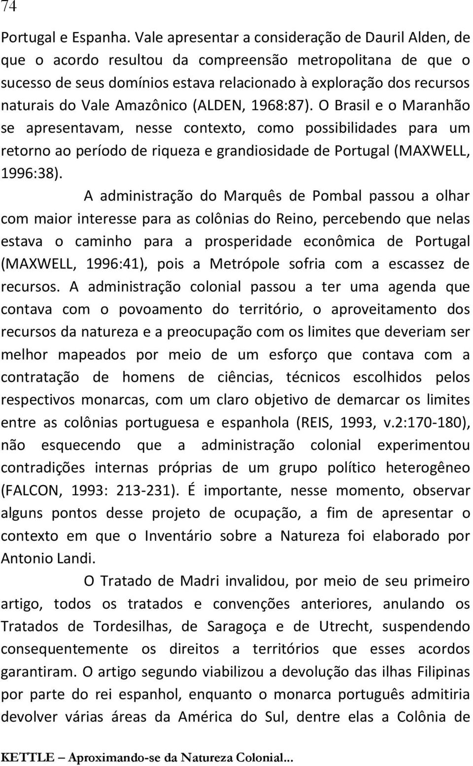 Amazônico (ALDEN, 1968:87). O Brasil e o Maranhão se apresentavam, nesse contexto, como possibilidades para um retorno ao período de riqueza e grandiosidade de Portugal (MAXWELL, 1996:38).