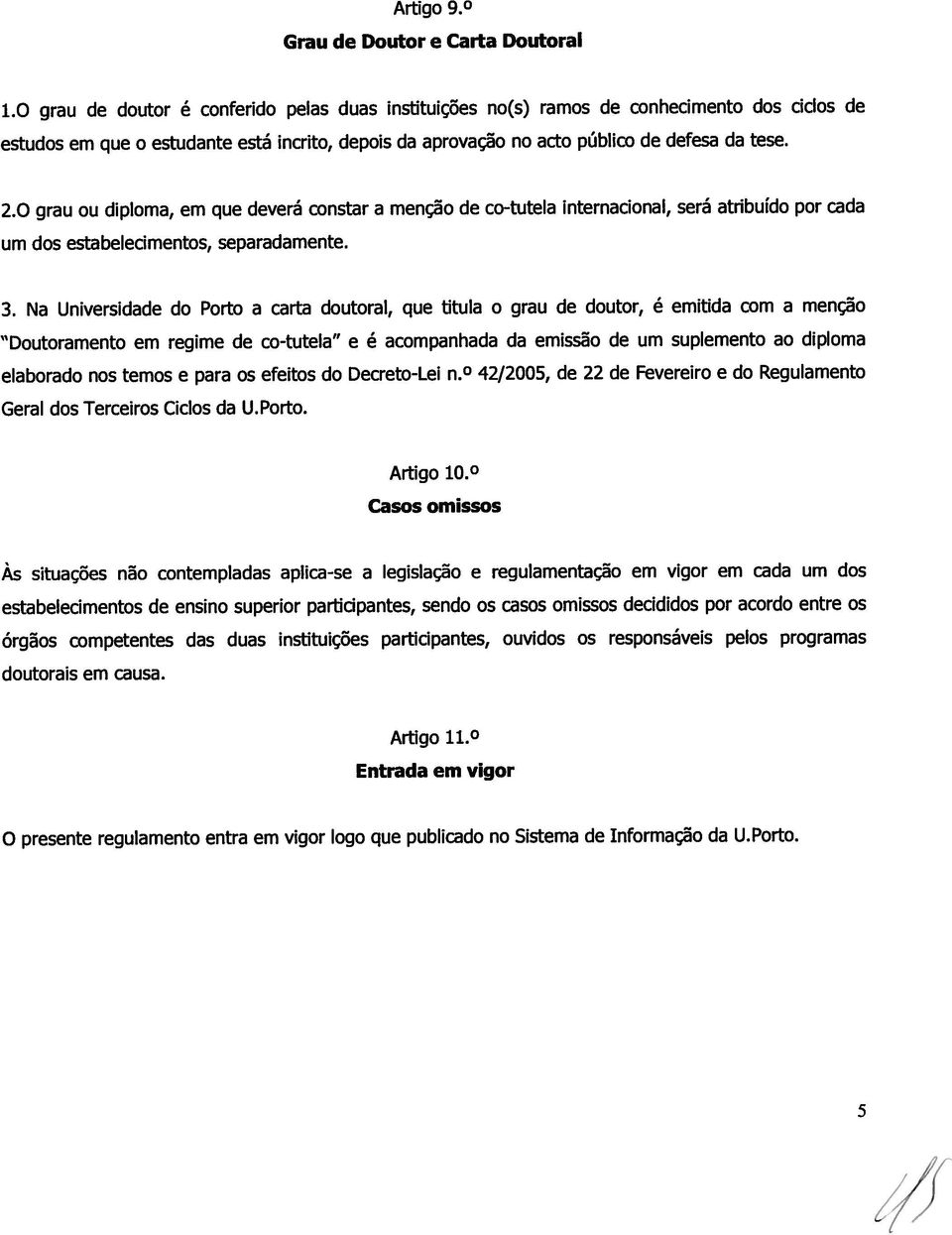 0 grau ou diploma, em que deverá constar a menção de co-tutela internacional, será atribuído por cada um dos estabelecimentos, separadamente. 3.