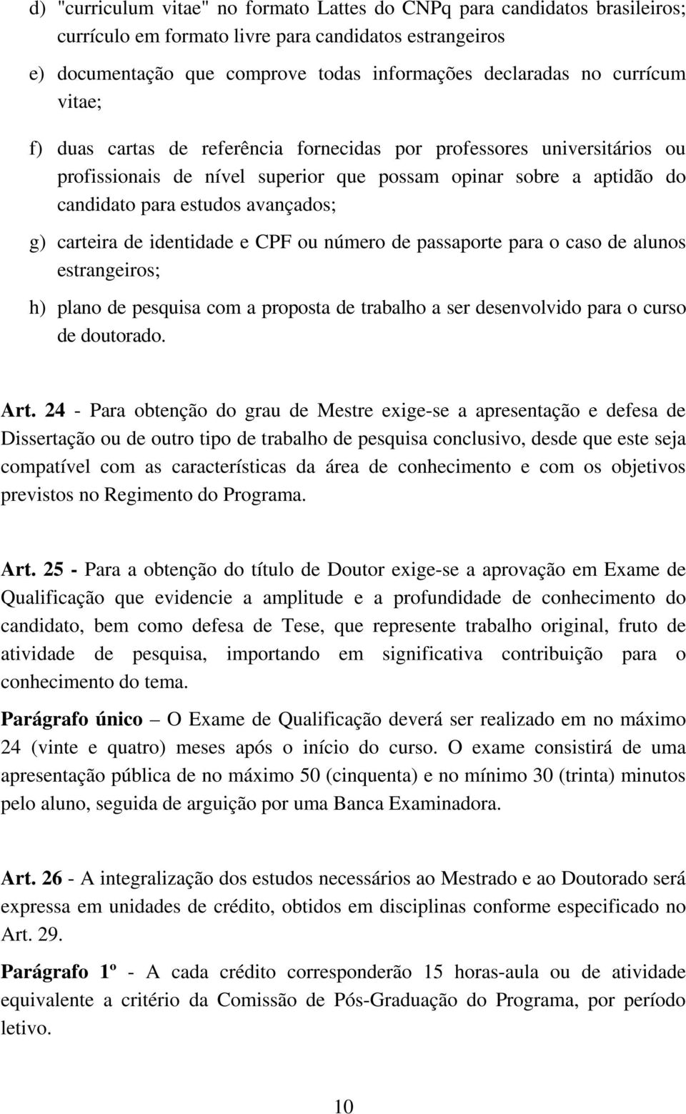 carteira de identidade e CPF ou número de passaporte para o caso de alunos estrangeiros; h) plano de pesquisa com a proposta de trabalho a ser desenvolvido para o curso de doutorado. Art.