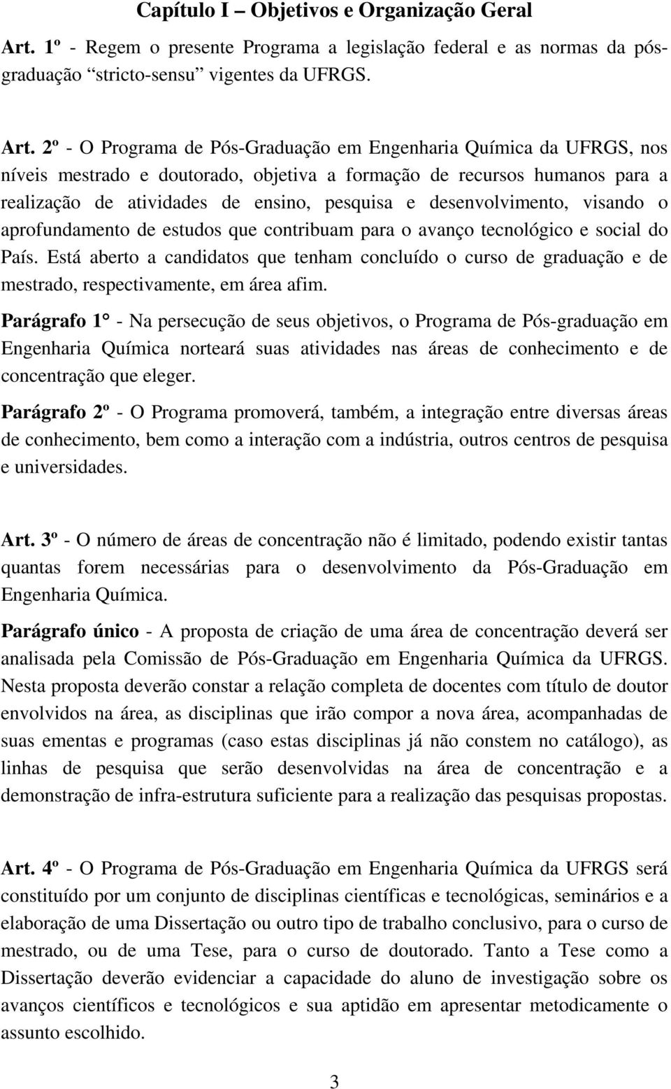 2º - O Programa de Pós-Graduação em Engenharia Química da UFRGS, nos níveis mestrado e doutorado, objetiva a formação de recursos humanos para a realização de atividades de ensino, pesquisa e