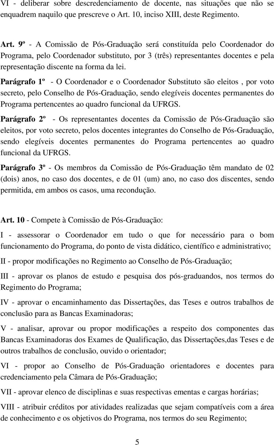 9º - A Comissão de Pós-Graduação será constituída pelo Coordenador do Programa, pelo Coordenador substituto, por 3 (três) representantes docentes e pela representação discente na forma da lei.