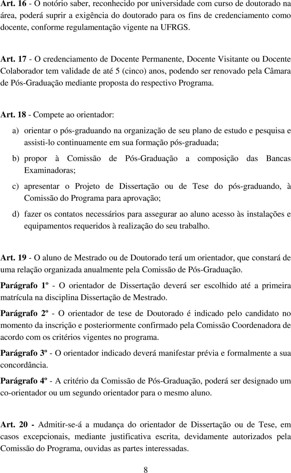 17 - O credenciamento de Docente Permanente, Docente Visitante ou Docente Colaborador tem validade de até 5 (cinco) anos, podendo ser renovado pela Câmara de Pós-Graduação mediante proposta do